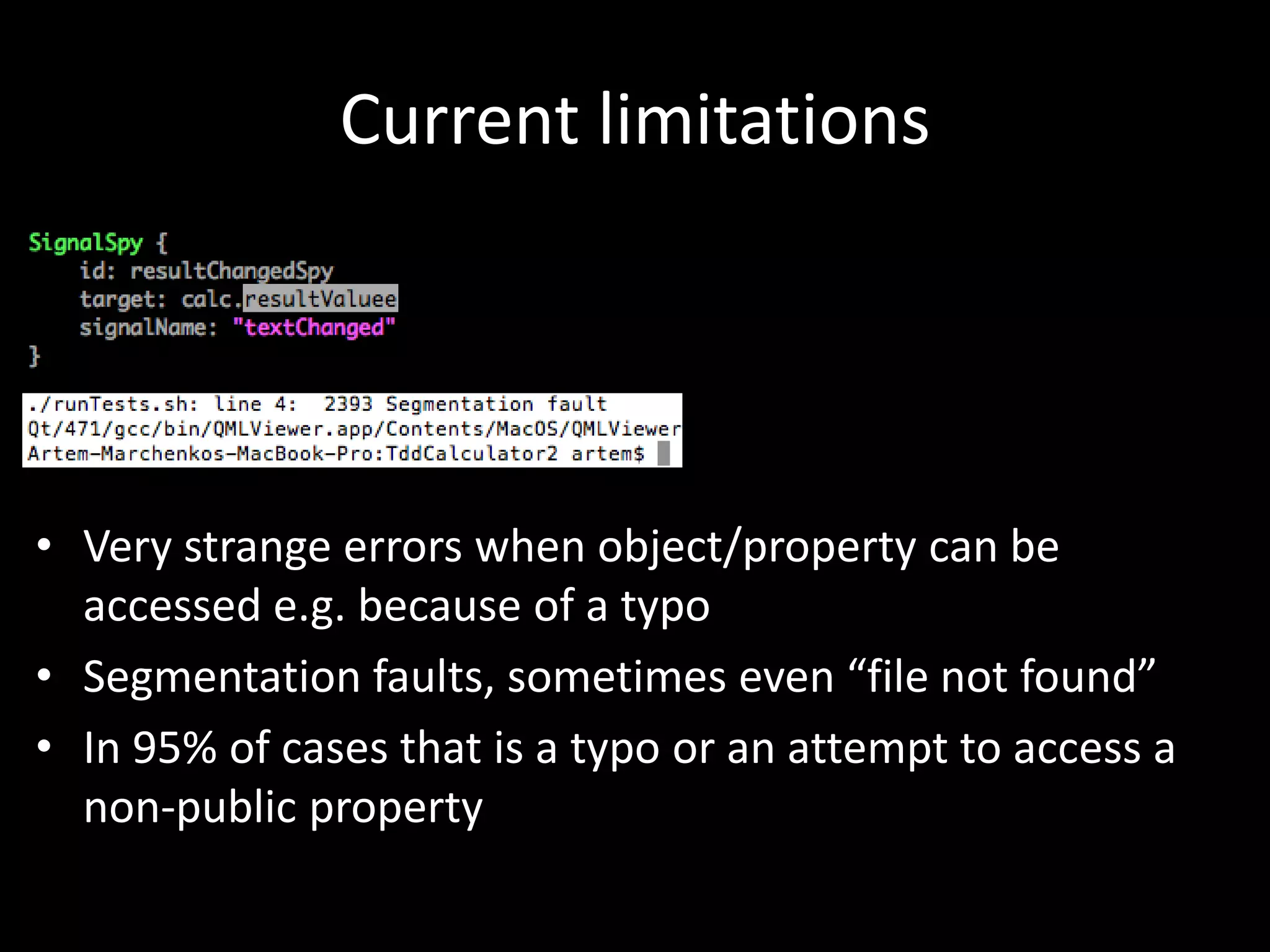 Current limitationsVery strange errors when object/property can be accessed e.g. because of a typoSegmentation faults, sometimes even “file not found”In 95% of cases that is a typo or an attempt to access a non-public property