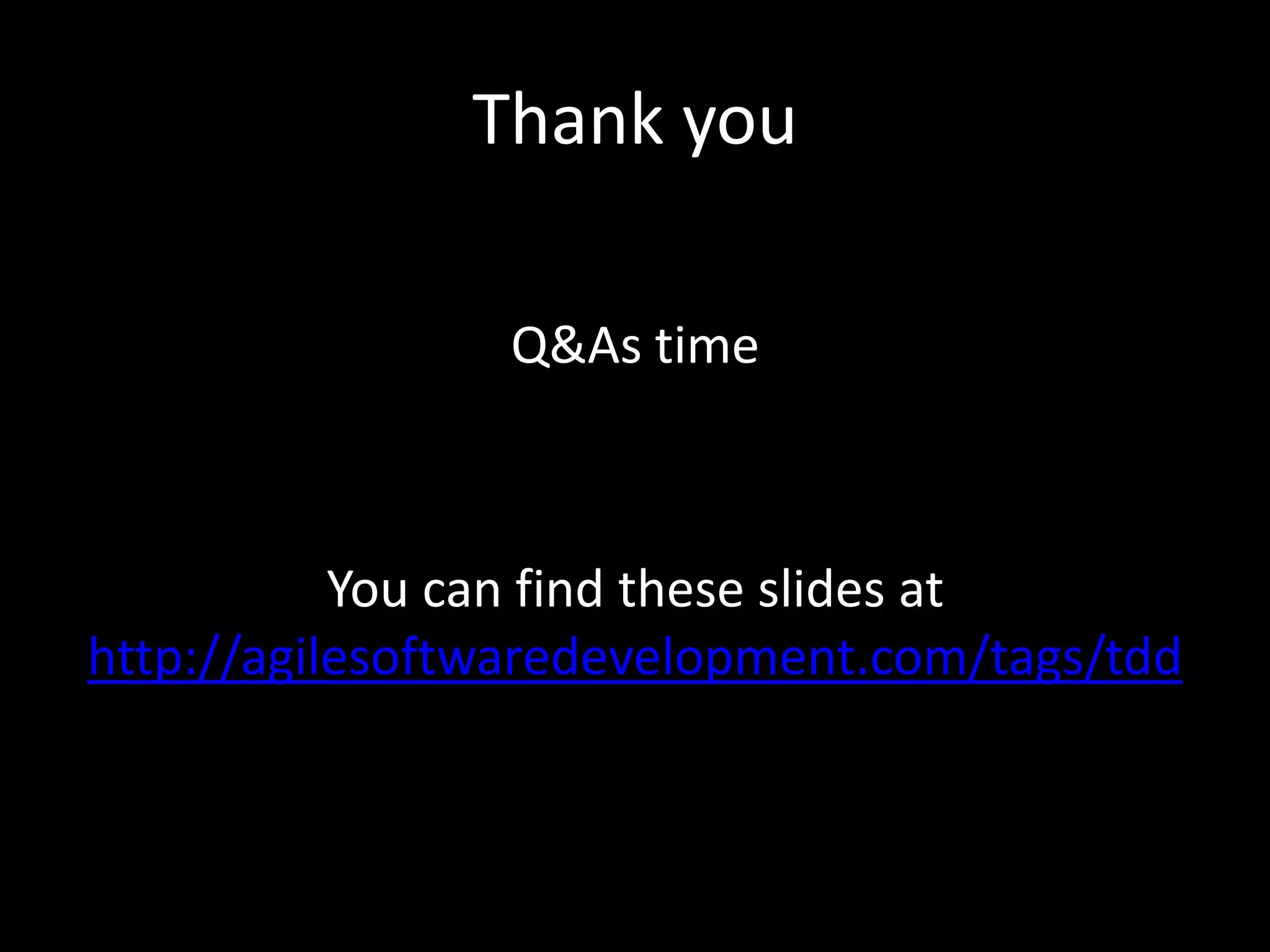 Thank youQ&As timeYou can find these slides at http://agilesoftwaredevelopment.com/tags/tdd