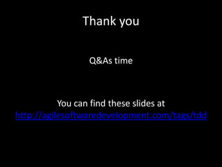 Thank youQ&As timeYou can find these slides at http://agilesoftwaredevelopment.com/tags/tdd