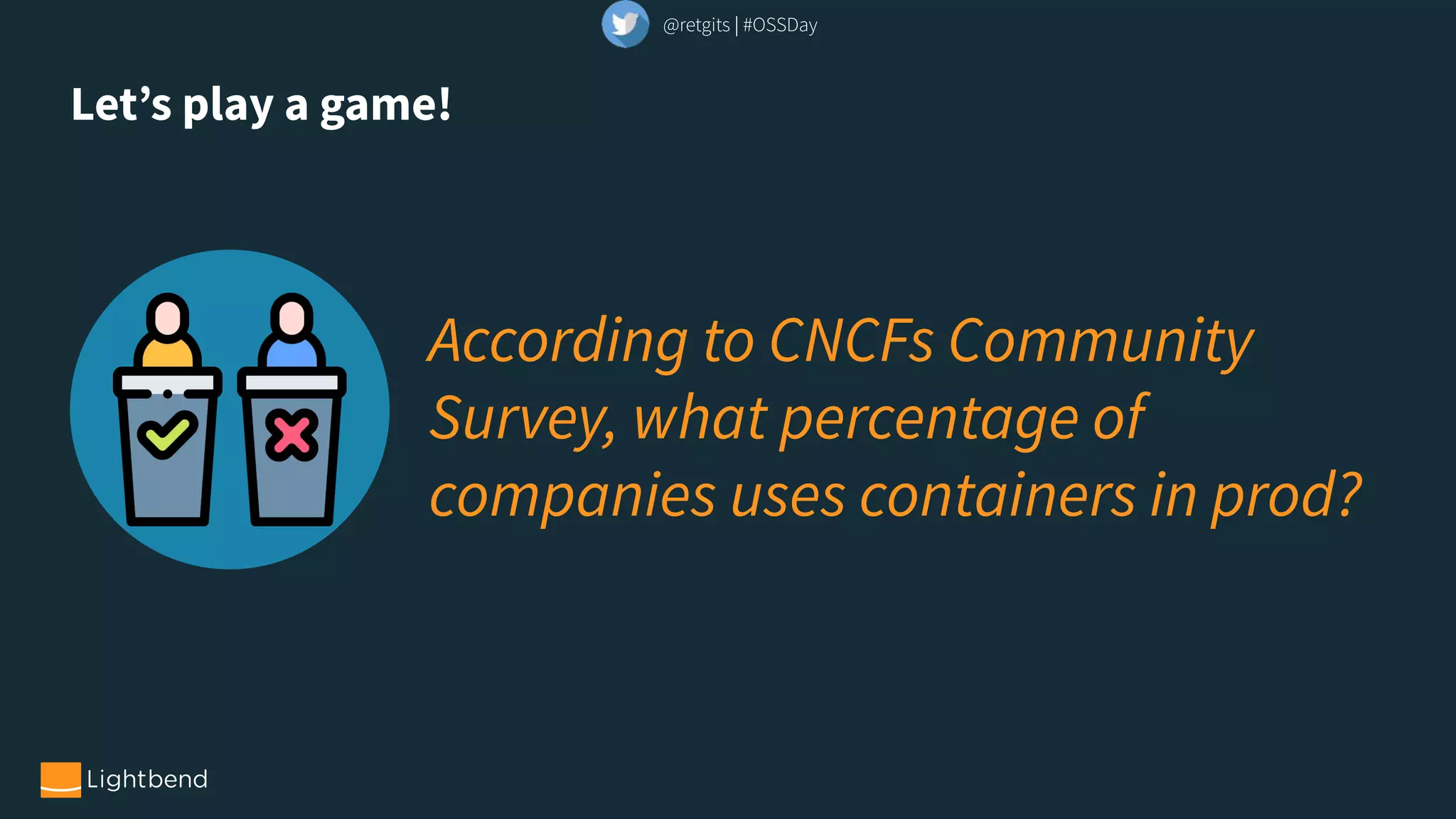 Let’s play a game!
According to CNCFs Community
Survey, what percentage of
companies uses containers in prod?
@retgits | #OSSDay
 