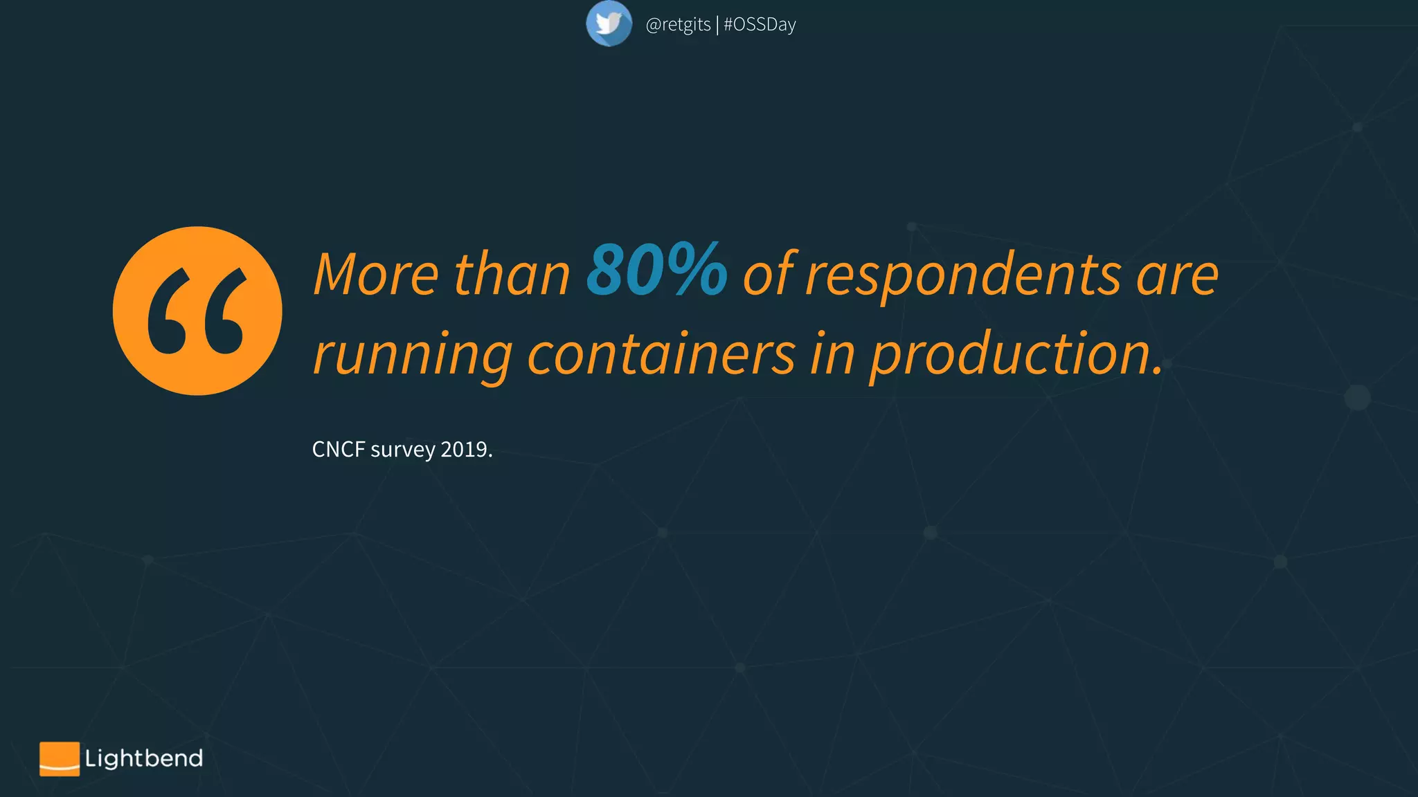 More than 80% of respondents are
running containers in production.
CNCF survey 2019.
@retgits | #OSSDay
 