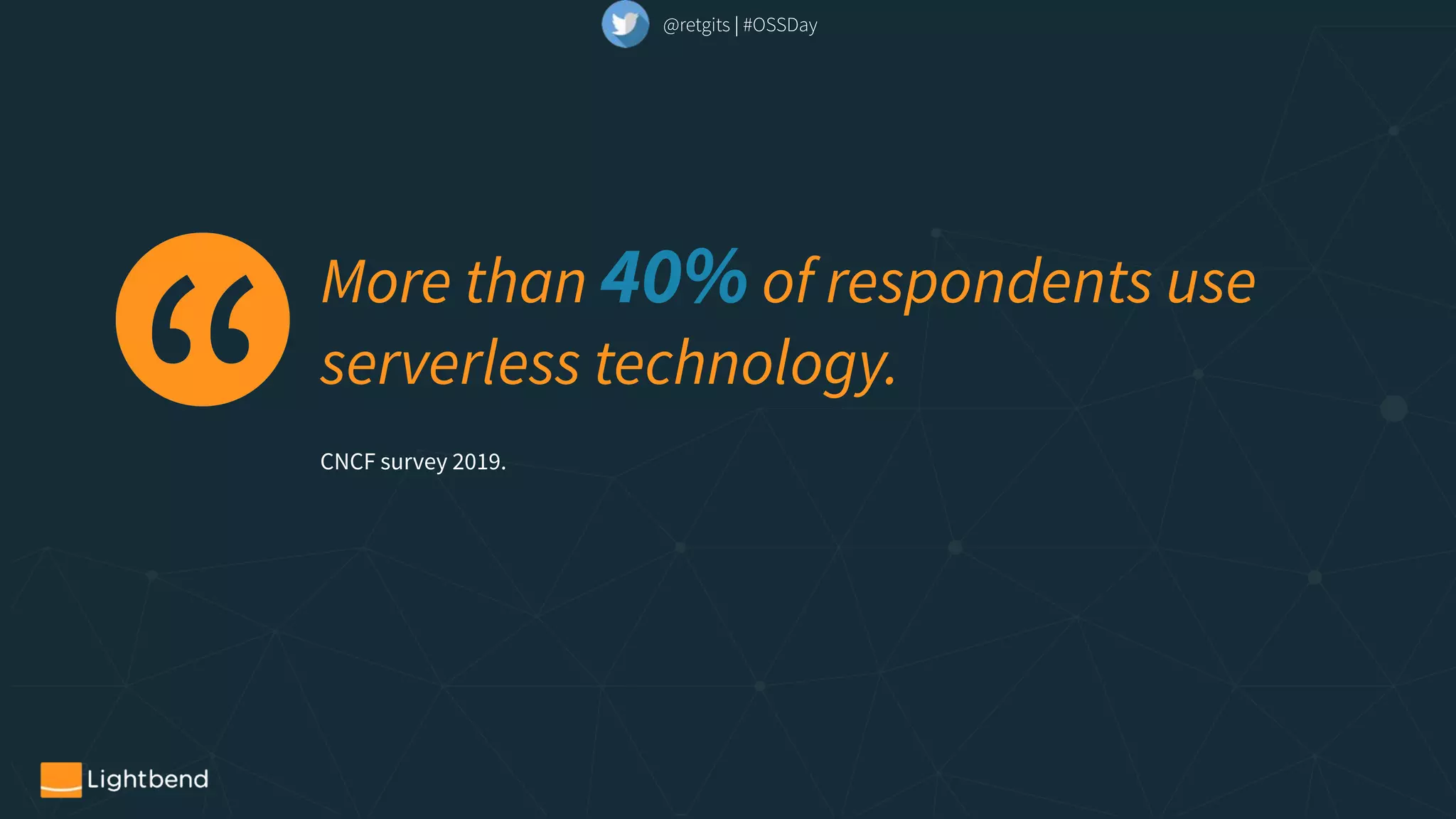 More than 40% of respondents use
serverless technology.
CNCF survey 2019.
@retgits | #OSSDay
 