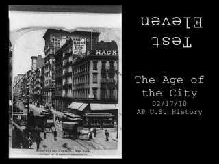 Test Eleven The Age of the City 02/17/10 AP U.S. History 