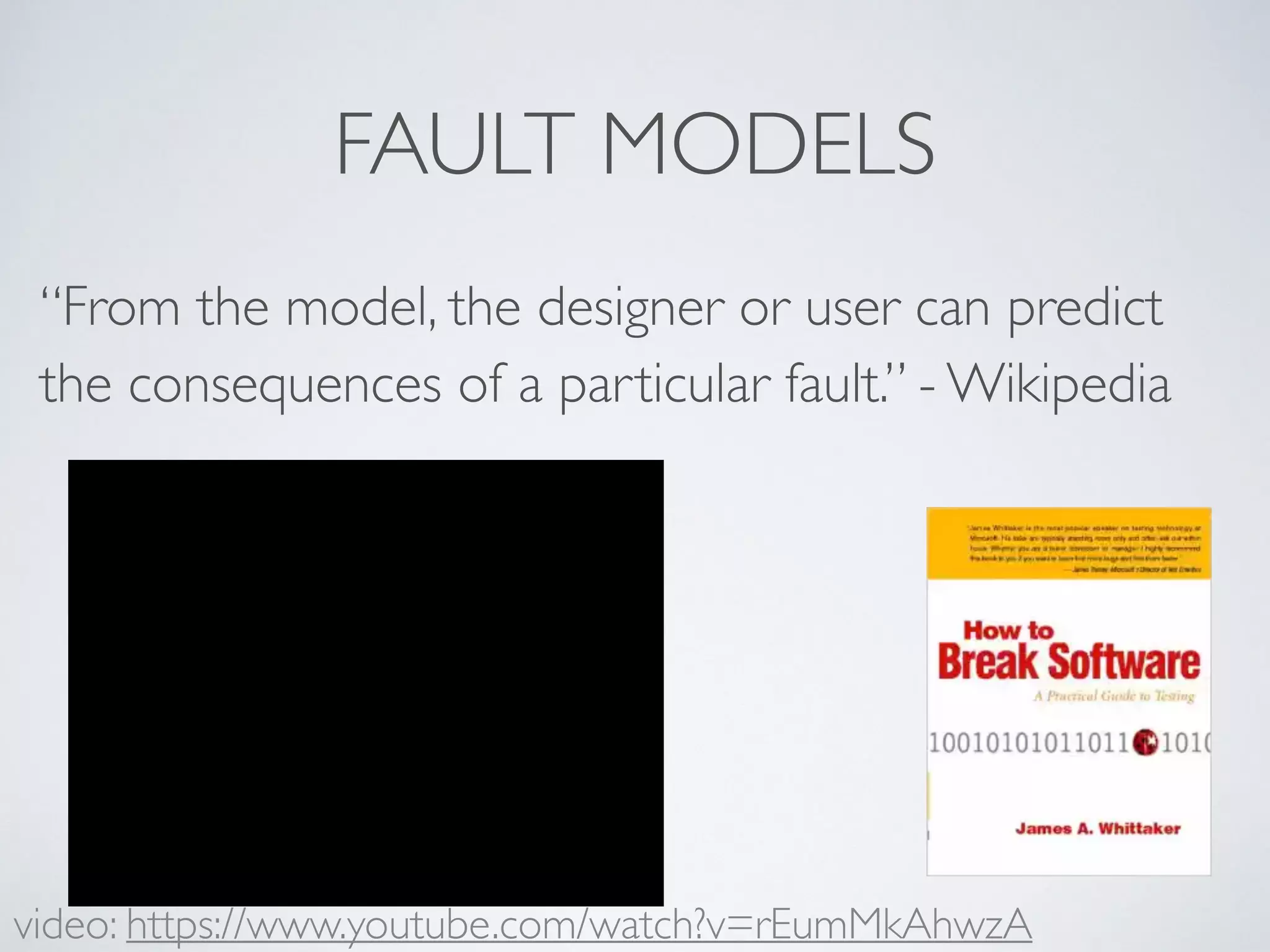 FAULT MODELS
“From the model, the designer or user can predict
the consequences of a particular fault.” - Wikipedia
video: https://www.youtube.com/watch?v=rEumMkAhwzA
 