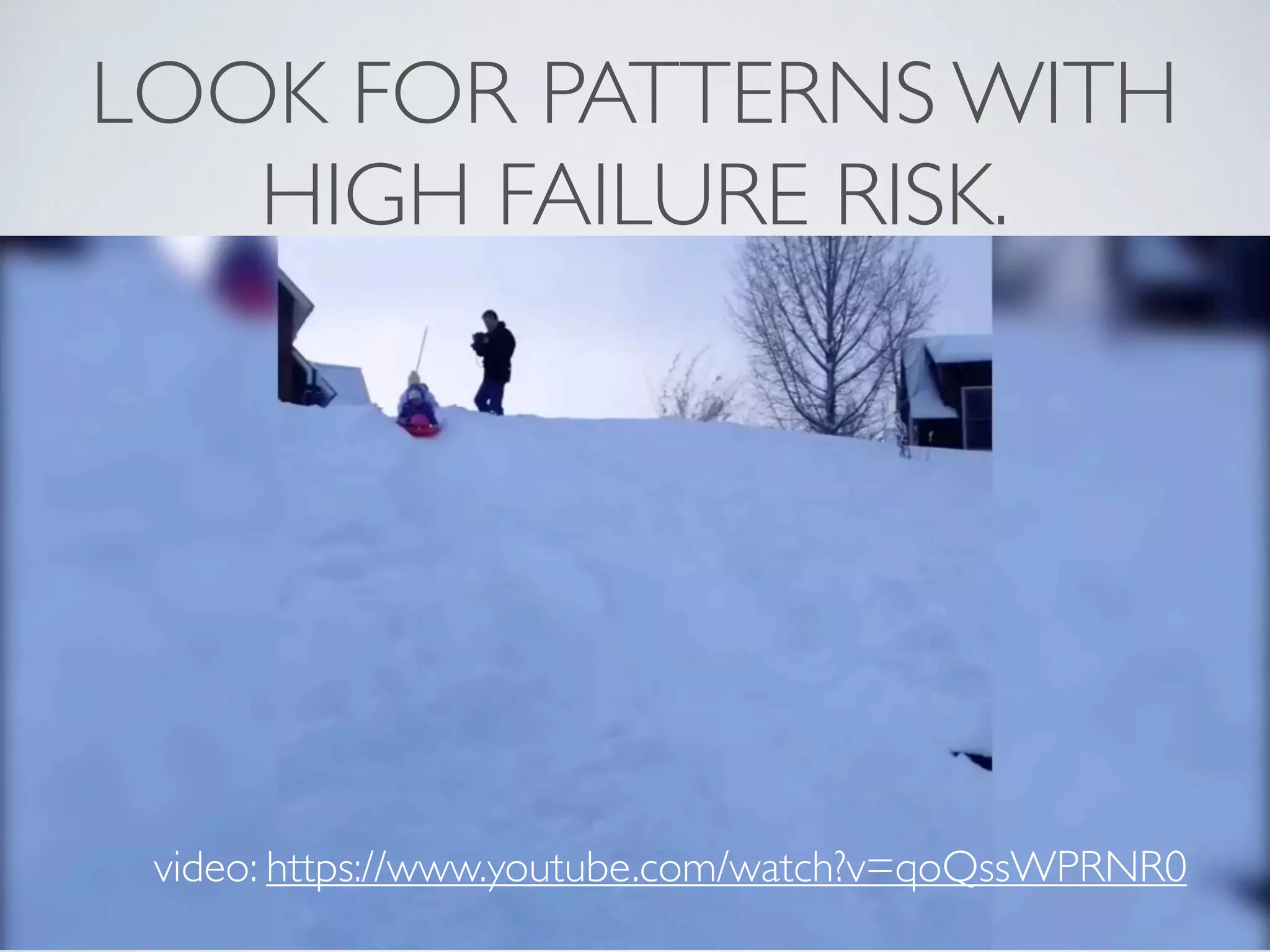 LOOK FOR PATTERNS WITH
HIGH FAILURE RISK.
video: https://www.youtube.com/watch?v=qoQssWPRNR0
 