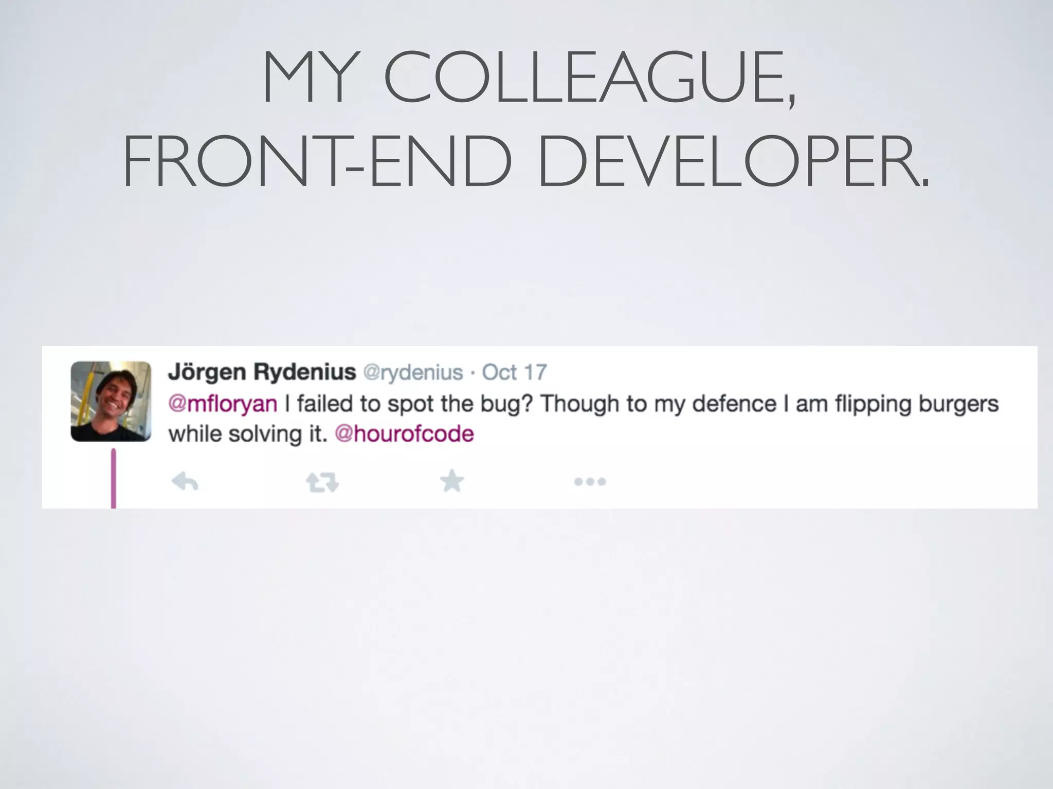 MY COLLEAGUE,
FRONT-END DEVELOPER.
 