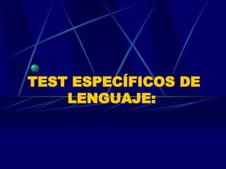 TEST ESPECÍFICOS DE LENGUAJE:   