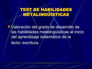 TEST DE HABILIDADES METALINGÜÍSTICAS Valoración del grado de desarrollo de las habilidades metalingüísticas al inicio del aprendizaje sistemático de la  lecto- escritura.  