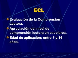 ECL Evaluación de la Comprensión Lectora. Apreciación del nivel de comprensión lectora en escolares.  Edad de aplicación: entre 7 y 16 años.  