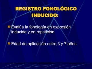 REGISTRO FONOLÓGICO INDUCIDO:   Evalúa la fonología en expresión inducida y en repetición.  Edad de aplicación entre 3 y 7 años.  