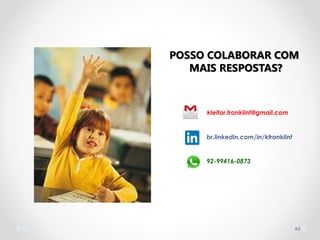 POSSO COLABORAR COM
MAIS RESPOSTAS?
66
kleitor.franklint@gmail.com
br.linkedin.com/in/kfranklint
92-99416-0873
 