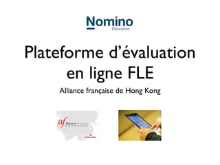 Plateforme d’évaluation
      en ligne FLE
    Alliance française de Hong Kong
 