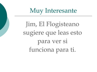 Jim, El Flogisteano  sugiere que leas esto  para ver si  funciona para ti.  Muy Interesante 