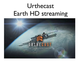 Urthecast
Earth HD streaming
 