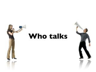 Who talks
 