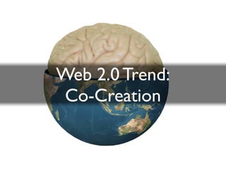 Web 2.0 Trend:
 Co-Creation
 