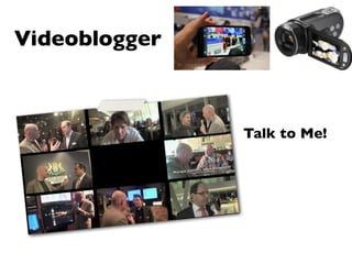 Videoblogger



               Talk to Me!
 