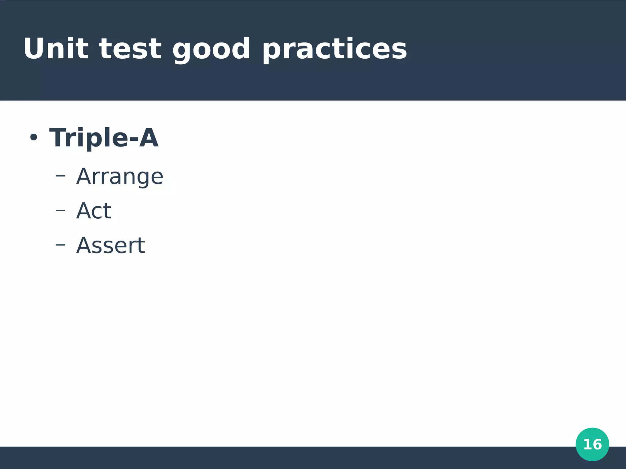 16
Unit test good practices
●
Triple-A
– Arrange
– Act
– Assert
 