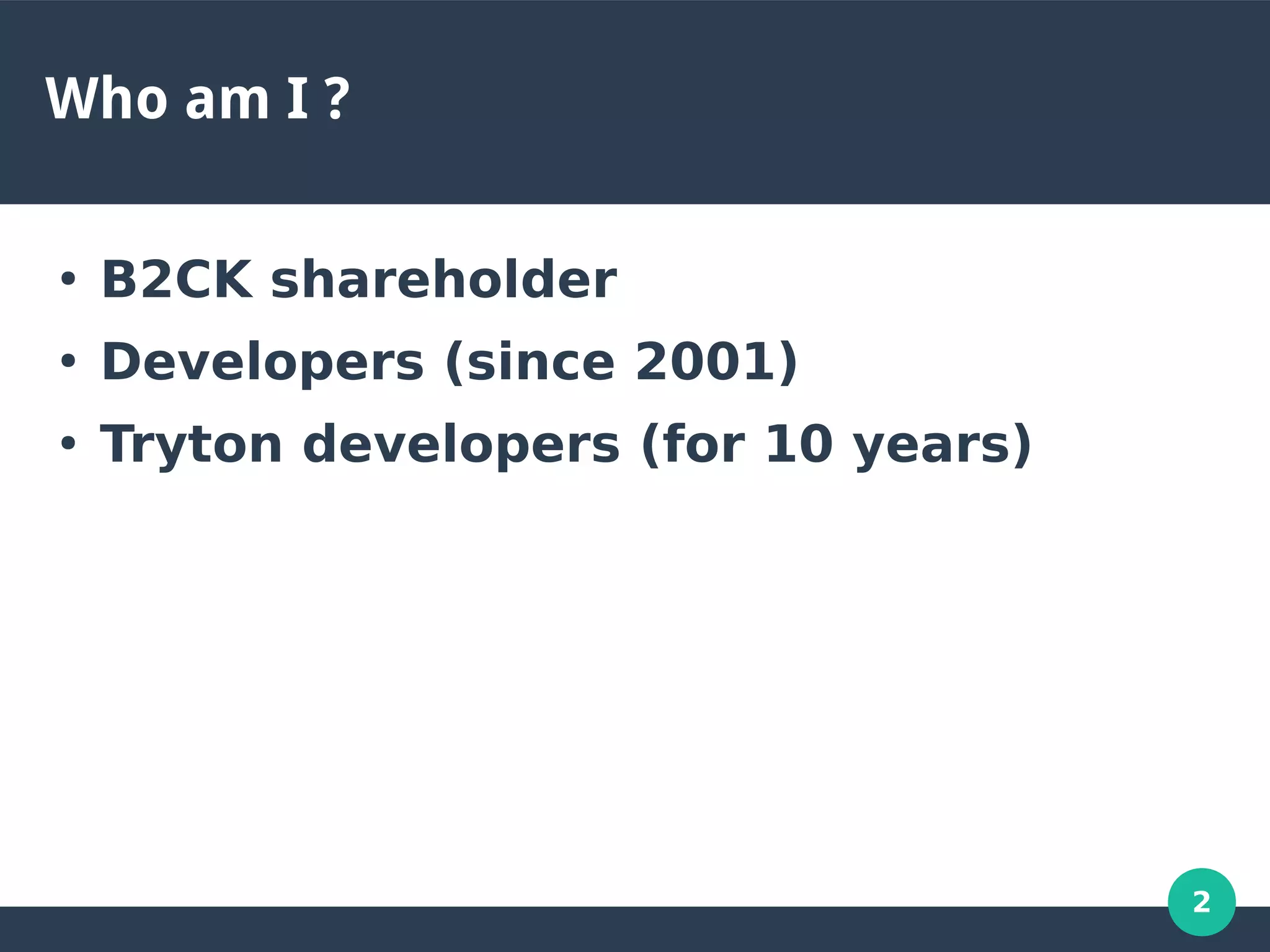 2
Who am I ?
●
B2CK shareholder
●
Developers (since 2001)
●
Tryton developers (for 10 years)
 