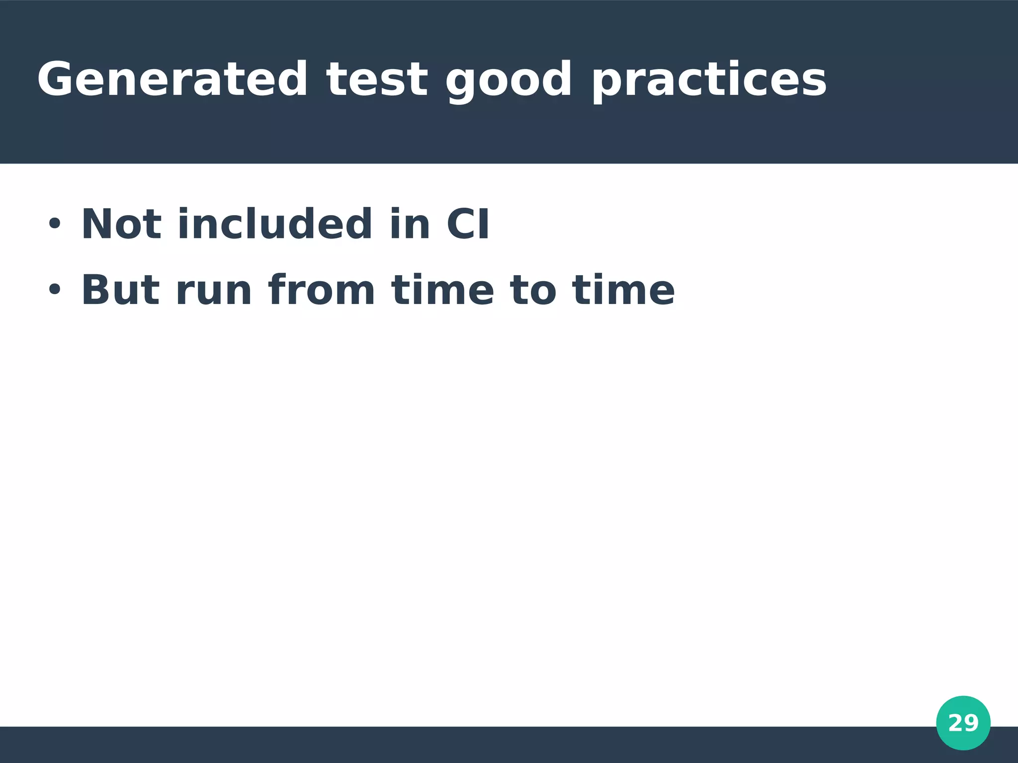29
Generated test good practices
●
Not included in CI
●
But run from time to time
 