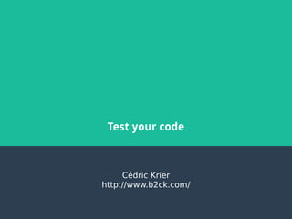 Test your code
Cédric Krier
http://www.b2ck.com/
 