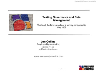 Testing Governance and Data Management The lie of the land: results of a survey conducted in May 2008 Jon Collins Freeform Dynamics Ltd +44 1285 771 433 [email_address] www.freeformdynamics.com 