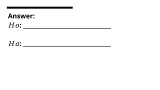 Answer:
: ________________________________
𝐻𝑜
: ________________________________
𝐻𝑎
 