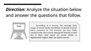 Direction: Analyze the situation below
and answer the questions that follow.
 