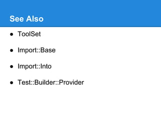 See Also
● ToolSet
● Import::Base
● Import::Into
● Test::Builder::Provider
 