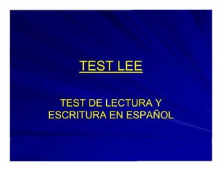TEST LEE 
TEST DE LECTURA Y 
ESCRITURA EN ESPAÑOL 
 
