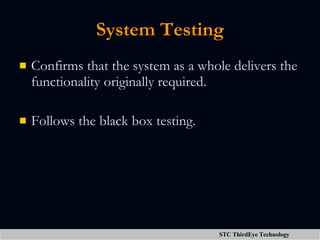 System Testing <ul><li>Confirms that the system as a whole delivers the functionality originally required. </li></ul><ul><...