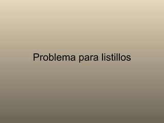 Problema para listillos 