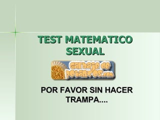 TEST MATEMATICO SEXUAL POR FAVOR SIN HACER TRAMPA.... 