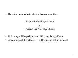 • By using various tests of significance we either:
–Reject the Null Hypothesis
(or)
–Accept the Null Hypothesis
• Rejecti...