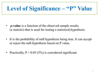 Level of Significance – “P” Value
• p-value is a function of the observed sample results
(a statistic) that is used for te...
