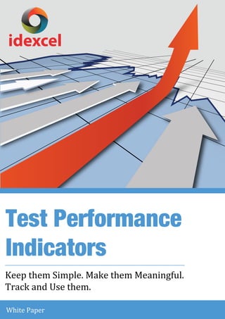 Test Performance
Indicators
White Paper
idexcel
Keep them Simple. Make them Meaningful.
Track and Use them.
 
