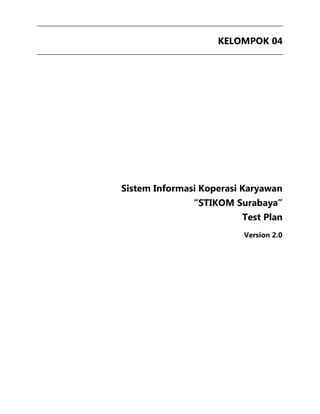 KELOMPOK 04
Sistem Informasi Koperasi Karyawan
“STIKOM Surabaya”
Test Plan
Version 2.0
 