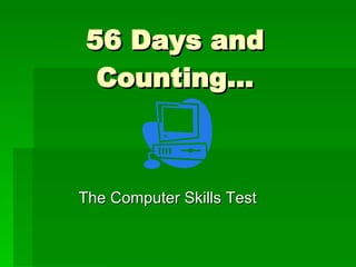 56 Days and Counting… The Computer Skills Test 