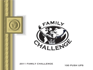 100 PUSH UPS   2011 FAMILY CHALLENGE ,[object Object],[object Object],[object Object],[object Object],[object Object],[object Object],[object Object]