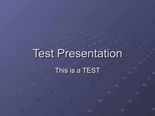 Test Presentation This is a TEST 