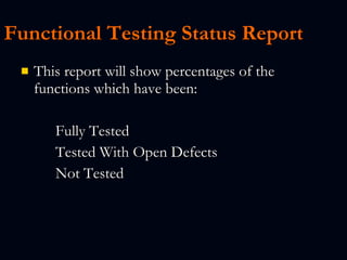 Functional Testing Status Report   This report will show percentages of the functions which have been: Fully Tested Tested With Open Defects Not Tested   