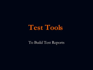 Test Tools  To Build Test Reports 
