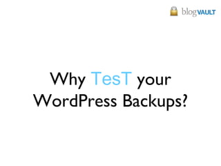 Why TesT your
WordPress Backups?
 