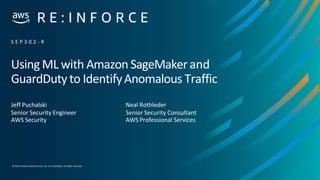 © 2019,Amazon Web Services, Inc. or its affiliates. All rights reserved.
Using ML with Amazon SageMakerand
GuardDuty to IdentifyAnomalous Traffic
Jeff Puchalski
Senior Security Engineer
AWS Security
S E P 3 0 2 - R
Neal Rothleder
Senior Security Consultant
AWS Professional Services
 