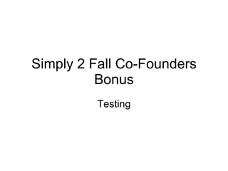 Simply 2 Fall Co-Founders Bonus Testing 