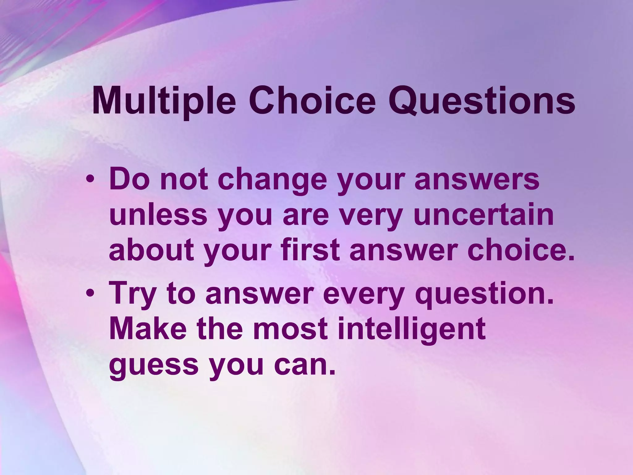 Multiple Choice Questions Do not change your answers unless you are very uncertain about your first answer choice.  Try to answer every question. Make the most intelligent guess you can. 