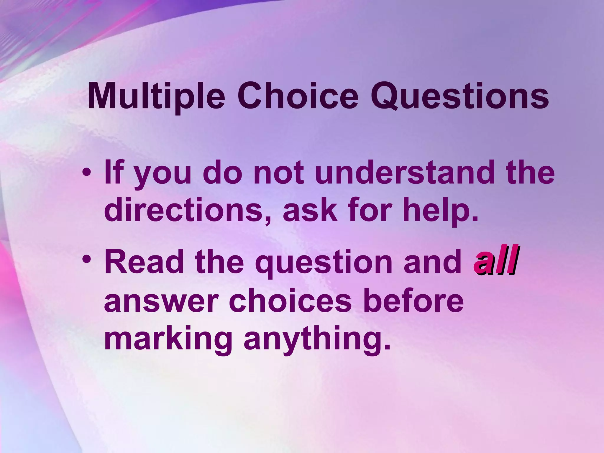 Multiple Choice Questions If you do not understand the directions, ask for help. Read the question and  all  answer choices before marking anything. 