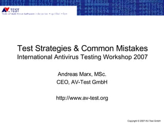Test Strategies & Common Mistakes International Antivirus Testing Workshop 2007 Andreas Marx, MSc. CEO, AV-Test GmbH http://www.av-test.org 