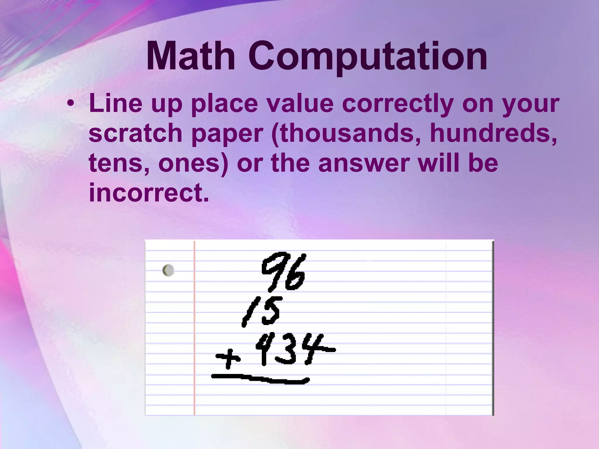 Math Computation Line up place value correctly on your scratch paper (thousands, hundreds, tens, ones) or the answer will be incorrect. 