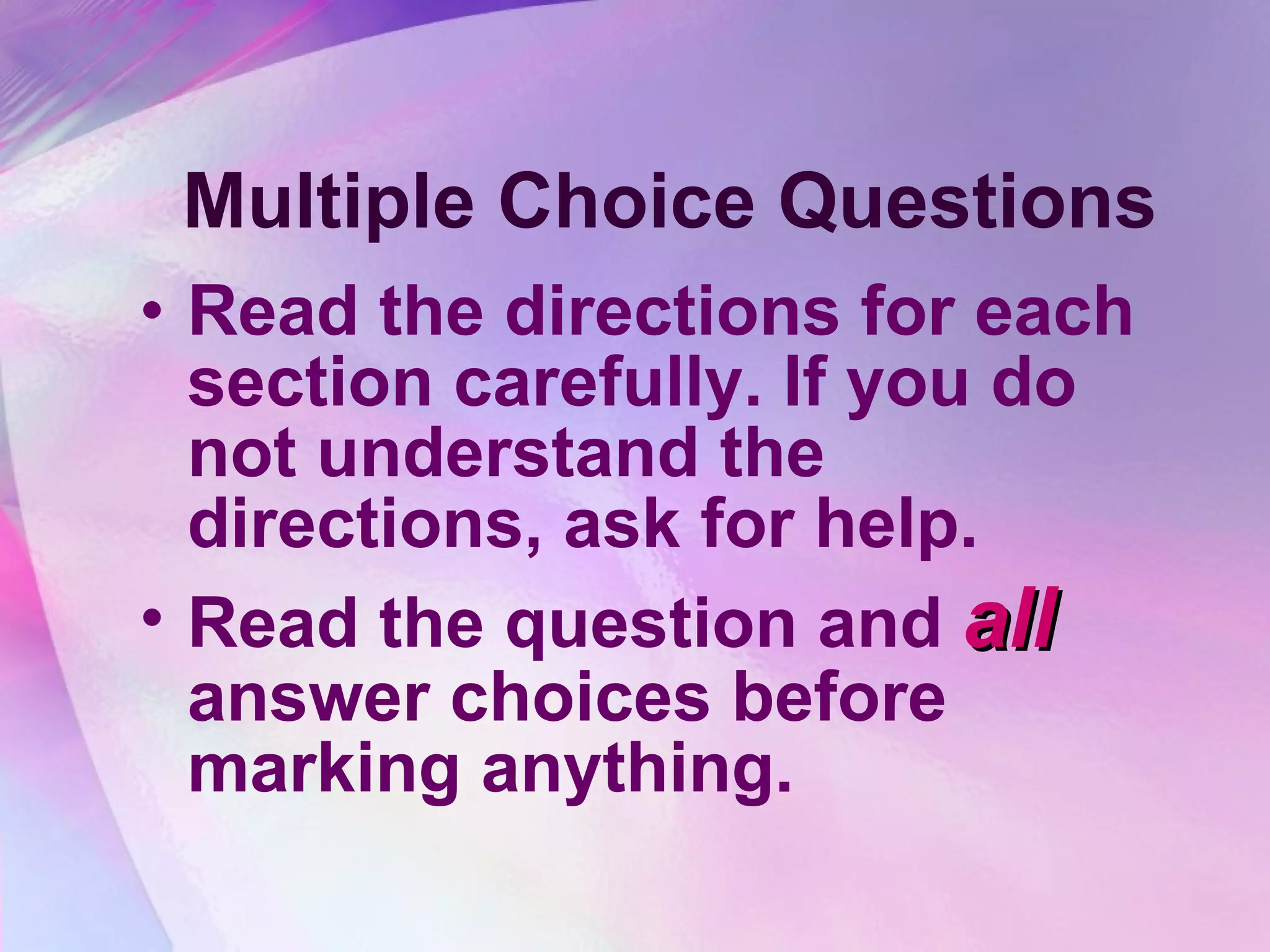 Multiple Choice Questions Read the directions for each section carefully. If you do not understand the directions, ask for help. Read the question and  all  answer choices before marking anything. 